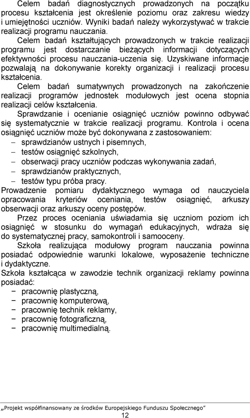 Celem badań kształtujących prowadzonych w trakcie realizacji programu jest dostarczanie bieżących informacji dotyczących efektywności procesu nauczania-uczenia się.