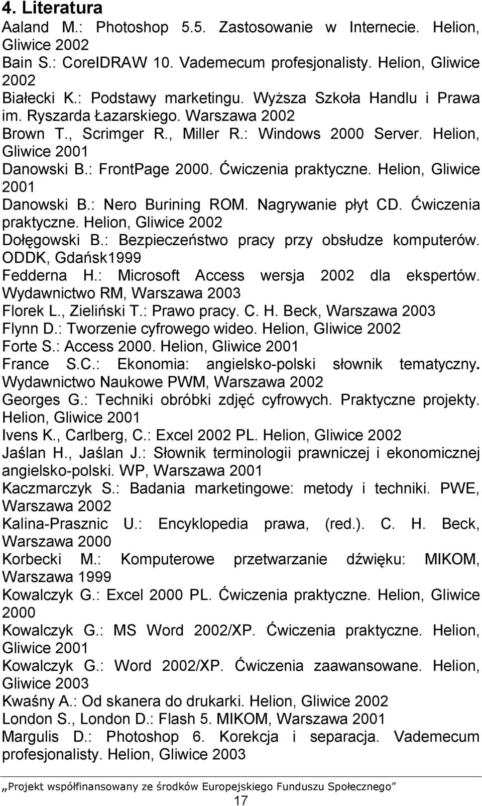 Helion, Gliwice 2001 Danowski B.: Nero Burining ROM. Nagrywanie płyt CD. Ćwiczenia praktyczne. Helion, Gliwice 2002 Dołęgowski B.: Bezpieczeństwo pracy przy obsłudze komputerów.