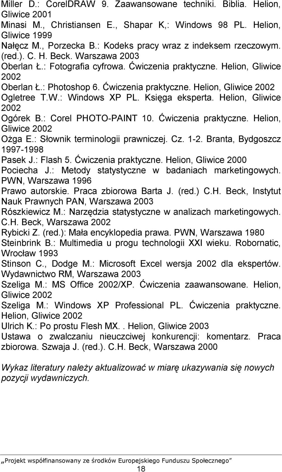 W.: Windows XP PL. Księga eksperta. Helion, Gliwice 2002 Ogórek B.: Corel PHOTO-PAINT 10. Ćwiczenia praktyczne. Helion, Gliwice 2002 Ożga E.: Słownik terminologii prawniczej. Cz. 1-2.