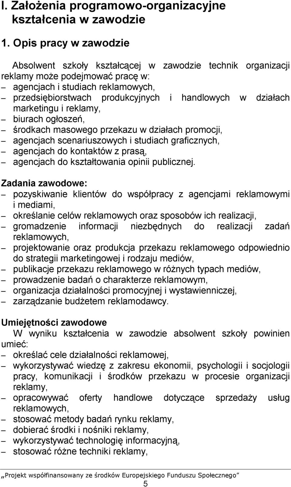 działach marketingu i reklamy, biurach ogłoszeń, środkach masowego przekazu w działach promocji, agencjach scenariuszowych i studiach graficznych, agencjach do kontaktów z prasą, agencjach do