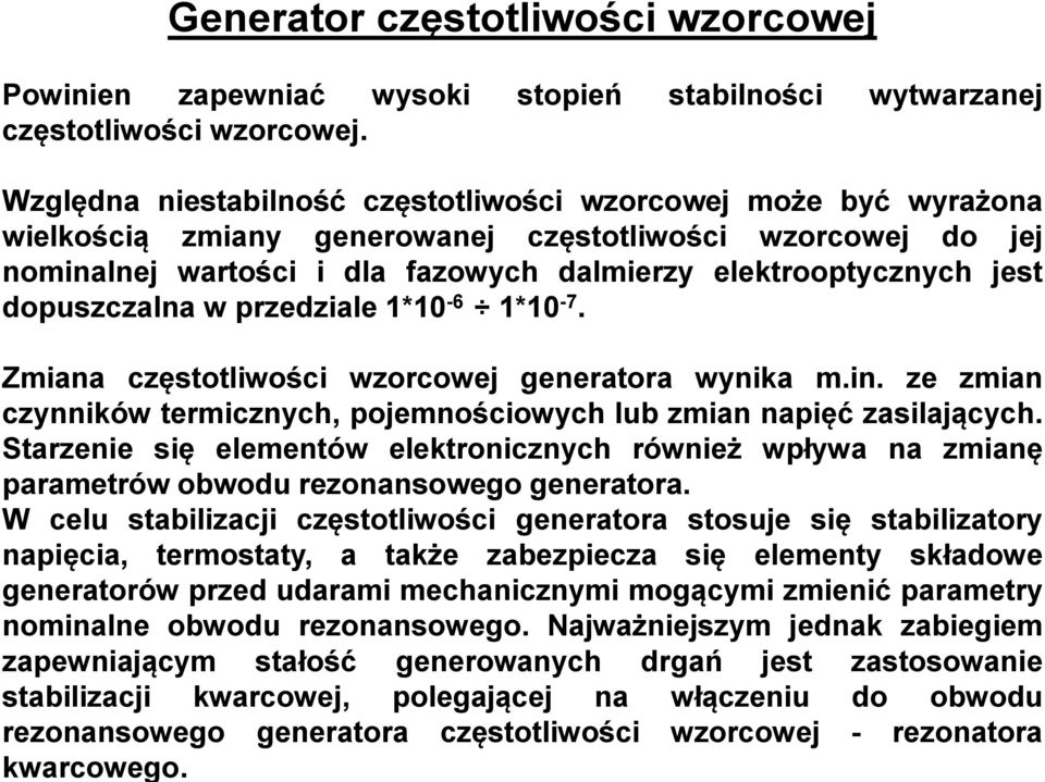 W celu stabilizacji częstotliwości generatora stosuje się stabilizatory napięcia, termostaty, a także zabezpiecza się elementy składowe generatorów przed udarami mechanicznymi mogącymi zmienić