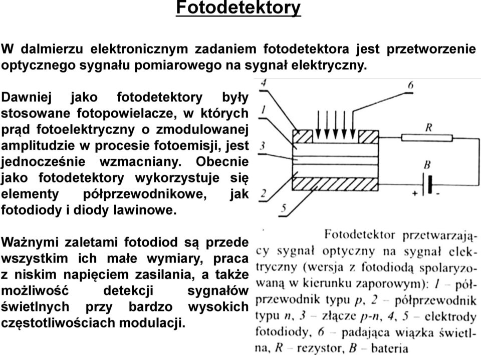 jednocześnie wzmacniany. Obecnie jako fotodetektory wykorzystuje się elementy półprzewodnikowe, jak fotodiody i diody lawinowe.