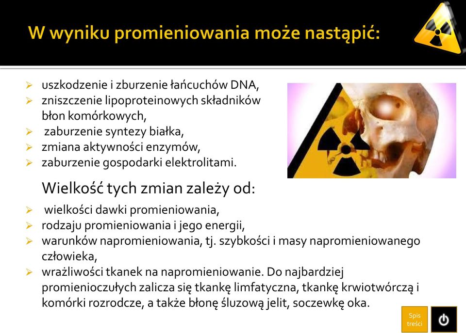 Wielkość tych zmian zależy od: wielkości dawki promieniowania, rodzaju promieniowania i jego energii, warunków napromieniowania, tj.