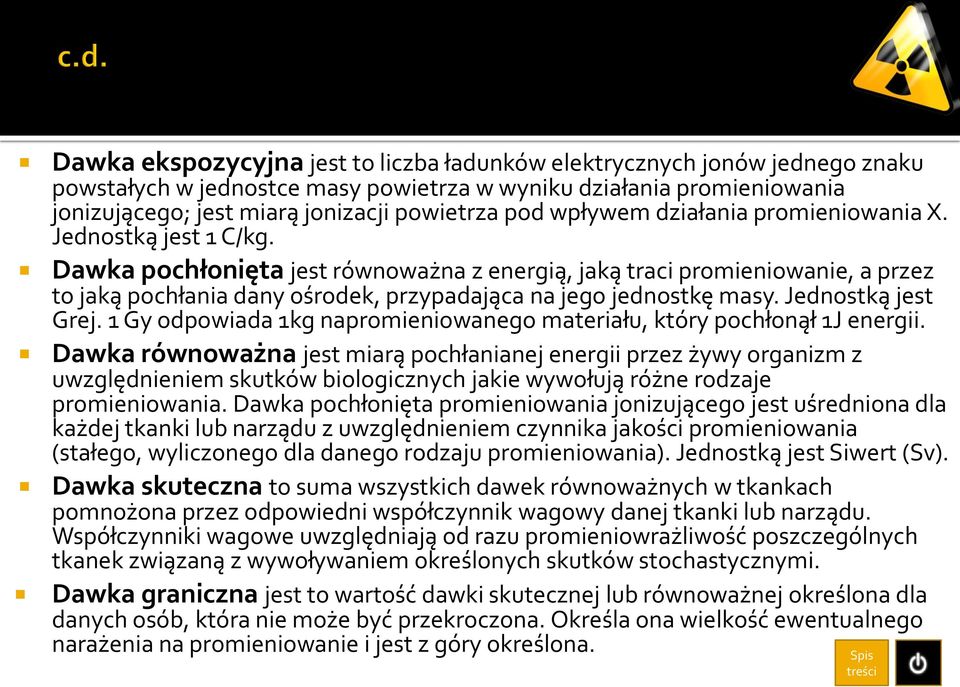 Dawka pochłonięta jest równoważna z energią, jaką traci promieniowanie, a przez to jaką pochłania dany ośrodek, przypadająca na jego jednostkę masy. Jednostką jest Grej.