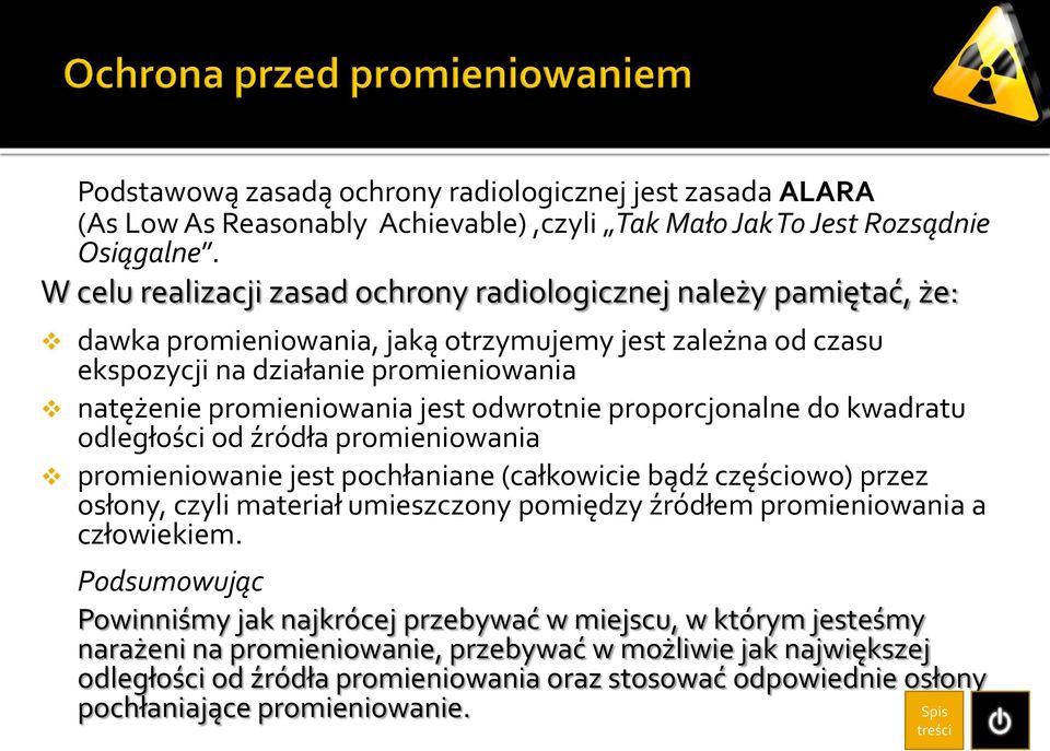 odwrotnie proporcjonalne do kwadratu odległości od źródła promieniowania promieniowanie jest pochłaniane (całkowicie bądź częściowo) przez osłony, czyli materiał umieszczony pomiędzy źródłem