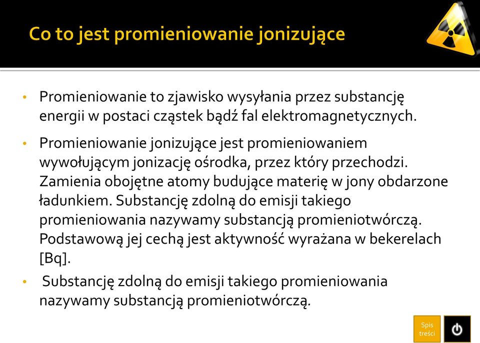 Zamienia obojętne atomy budujące materię w jony obdarzone ładunkiem.