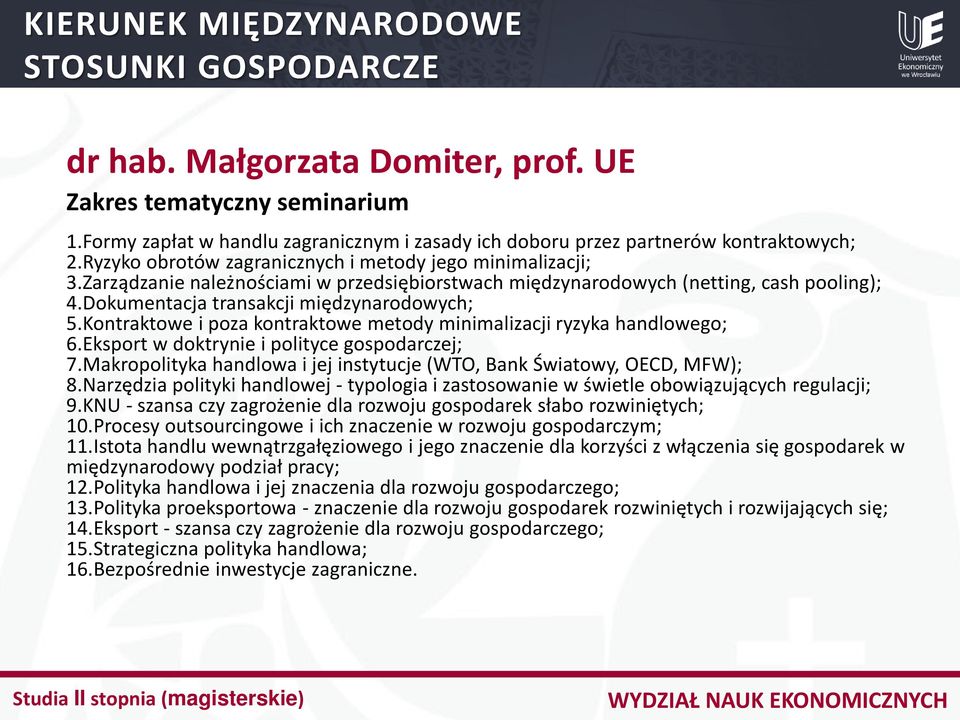 Kontraktowe i poza kontraktowe metody minimalizacji ryzyka handlowego; 6.Eksport w doktrynie i polityce gospodarczej; 7.Makropolityka handlowa i jej instytucje (WTO, Bank Światowy, OECD, MFW); 8.