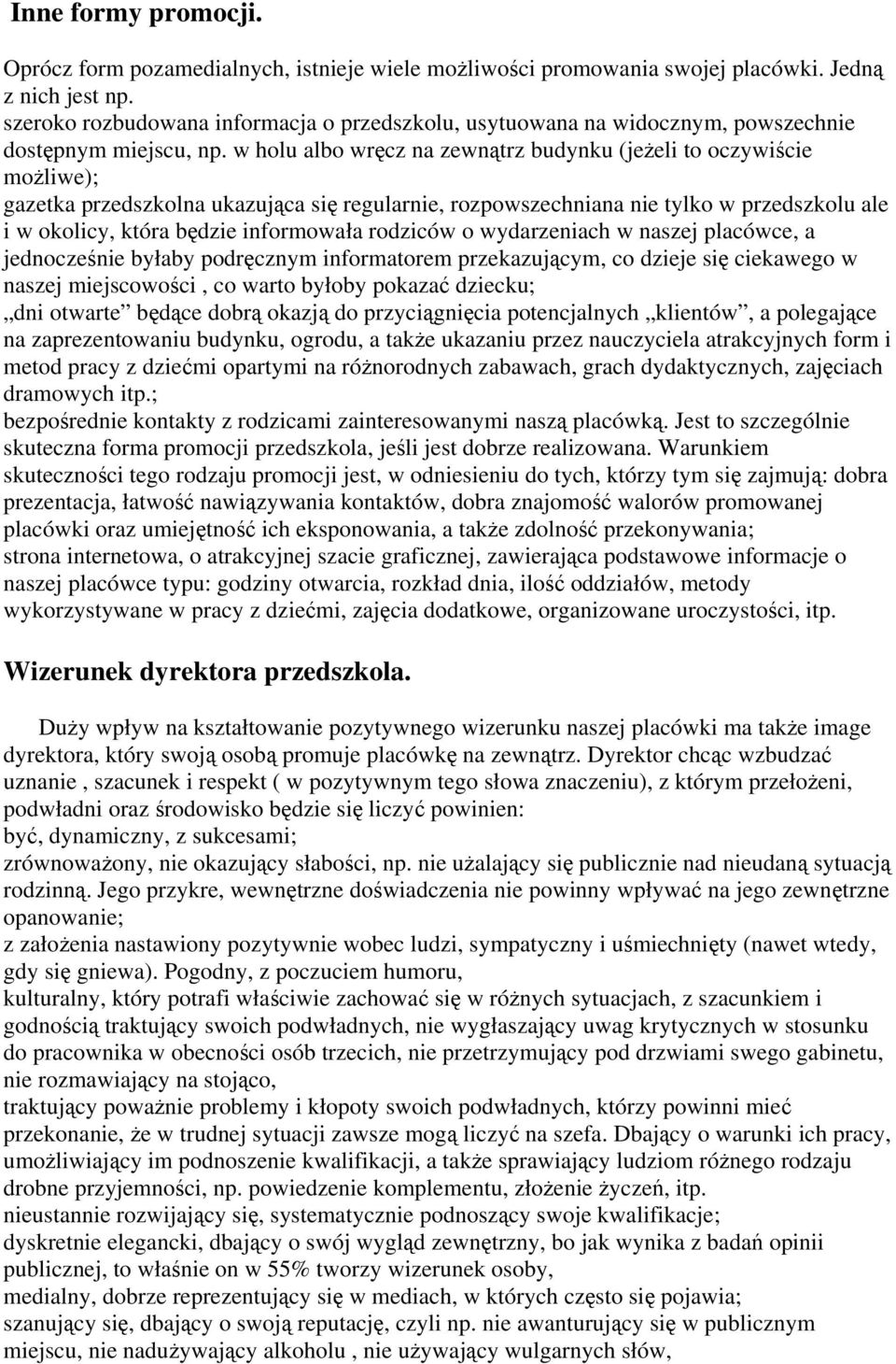 w holu albo wręcz na zewnątrz budynku (jeżeli to oczywiście możliwe); gazetka przedszkolna ukazująca się regularnie, rozpowszechniana nie tylko w przedszkolu ale i w okolicy, która będzie informowała