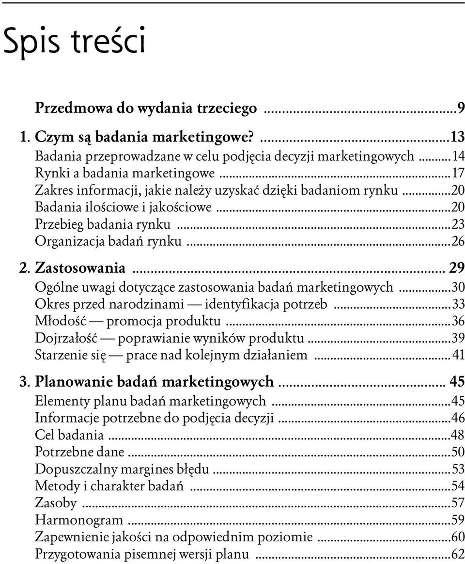 .. 29 Ogólne uwagi dotyczące zastosowania badań marketingowych...30 Okres przed narodzinami identyfikacja potrzeb...33 Młodość promocja produktu...36 Dojrzałość poprawianie wyników produktu.