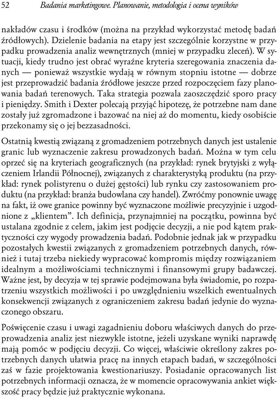 W sytuacji, kiedy trudno jest obrać wyraźne kryteria szeregowania znaczenia danych ponieważ wszystkie wydają w równym stopniu istotne dobrze jest przeprowadzić badania źródłowe jeszcze przed