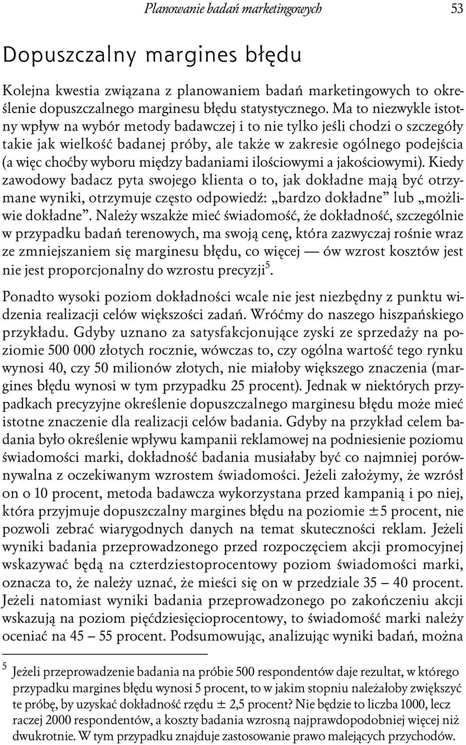 badaniami ilościowymi a jakościowymi). Kiedy zawodowy badacz pyta swojego klienta o to, jak dokładne mają być otrzymane wyniki, otrzymuje często odpowiedź: bardzo dokładne lub możliwie dokładne.