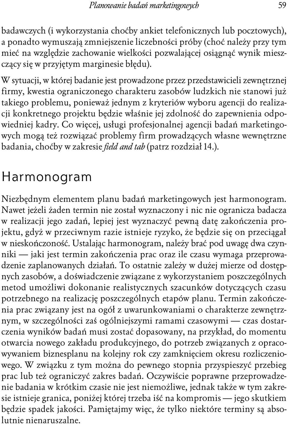 W sytuacji, w której badanie jest prowadzone przez przedstawicieli zewnętrznej firmy, kwestia ograniczonego charakteru zasobów ludzkich nie stanowi już takiego problemu, ponieważ jednym z kryteriów