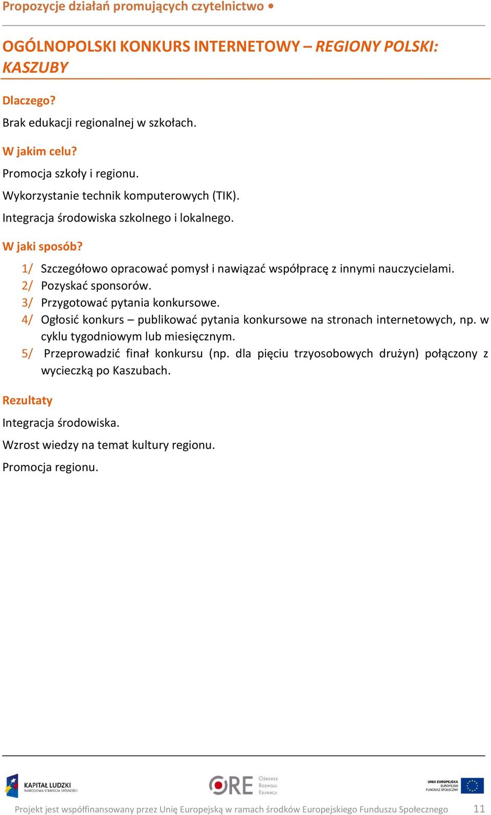 3/ Przygotować pytania konkursowe. 4/ Ogłosić konkurs publikować pytania konkursowe na stronach internetowych, np. w cyklu tygodniowym lub miesięcznym. 5/ Przeprowadzić finał konkursu (np.