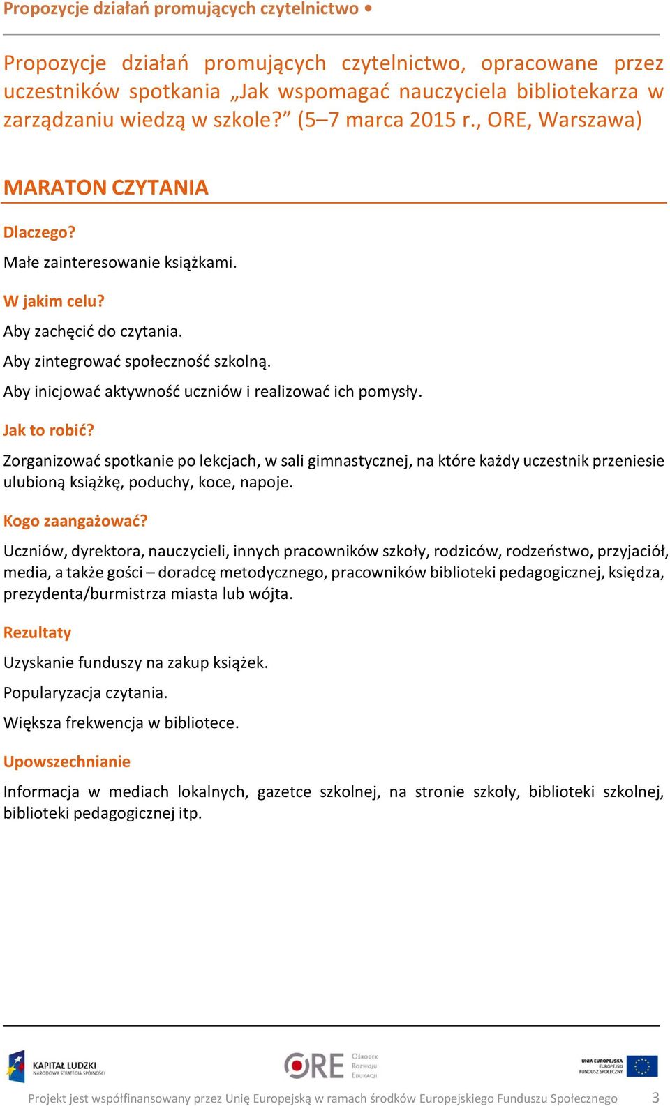 Zorganizować spotkanie po lekcjach, w sali gimnastycznej, na które każdy uczestnik przeniesie ulubioną książkę, poduchy, koce, napoje.