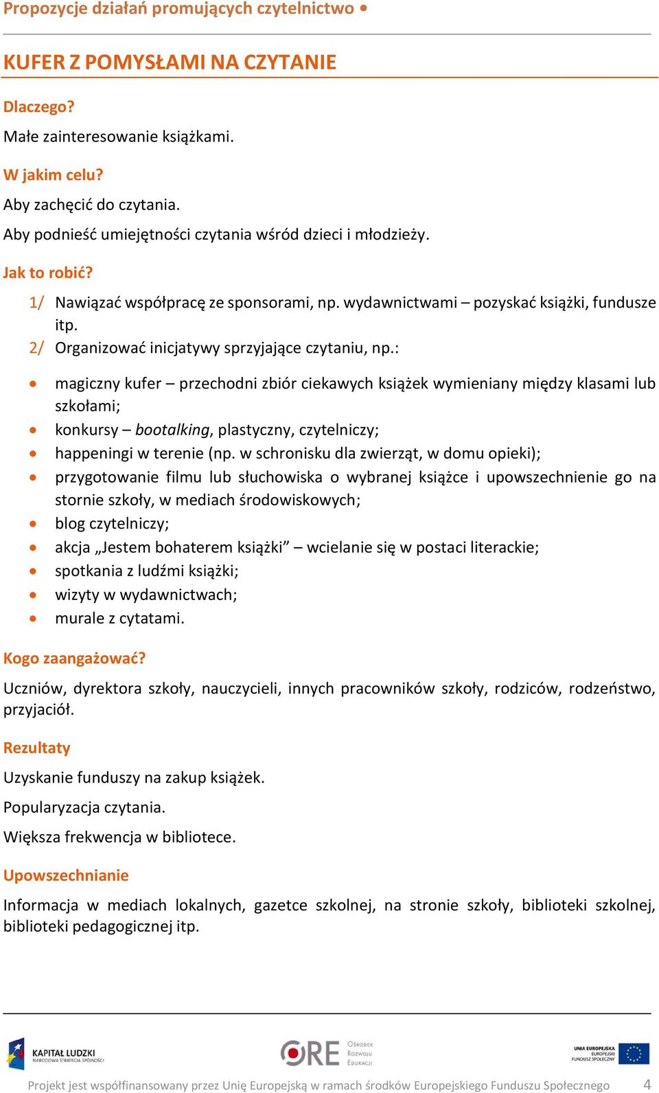 : magiczny kufer przechodni zbiór ciekawych książek wymieniany między klasami lub szkołami; konkursy bootalking, plastyczny, czytelniczy; happeningi w terenie (np.