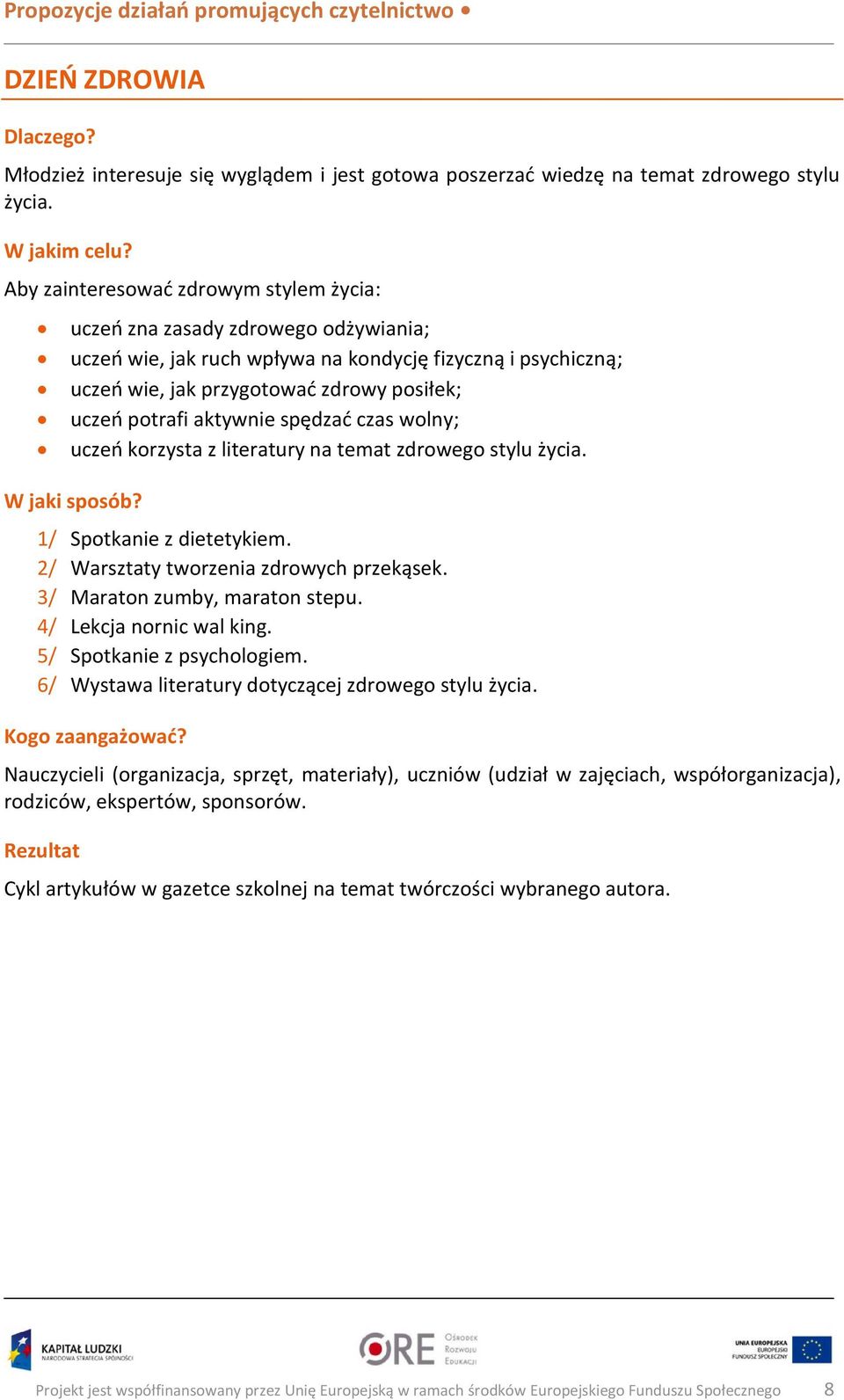 aktywnie spędzać czas wolny; uczeń korzysta z literatury na temat zdrowego stylu życia. W jaki sposób? 1/ Spotkanie z dietetykiem. 2/ Warsztaty tworzenia zdrowych przekąsek.