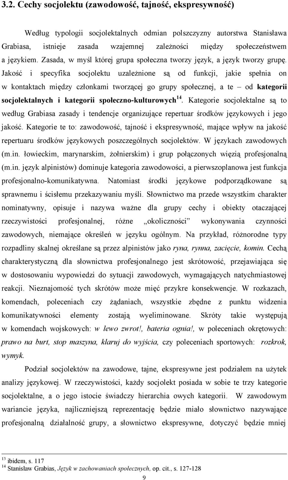 Jakość i specyfika socjolektu uzależnione są od funkcji, jakie spełnia on w kontaktach między członkami tworzącej go grupy społecznej, a te od kategorii socjolektalnych i kategorii