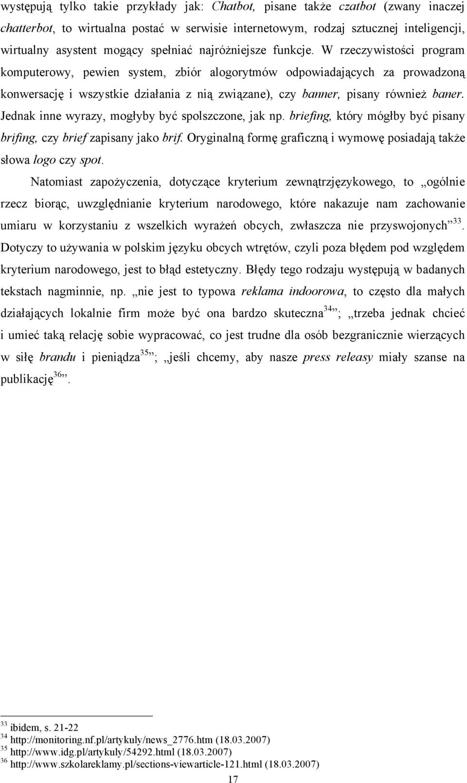 W rzeczywistości program komputerowy, pewien system, zbiór alogorytmów odpowiadających za prowadzoną konwersację i wszystkie działania z nią związane), czy banner, pisany również baner.