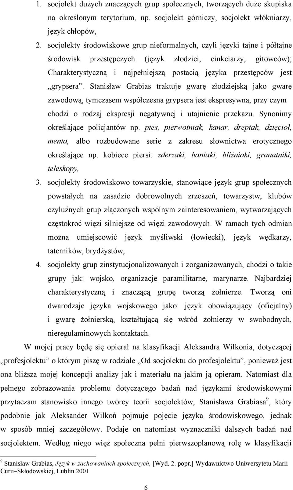 jest grypsera. Stanisław Grabias traktuje gwarę złodziejską jako gwarę zawodową, tymczasem współczesna grypsera jest ekspresywna, przy czym chodzi o rodzaj ekspresji negatywnej i utajnienie przekazu.