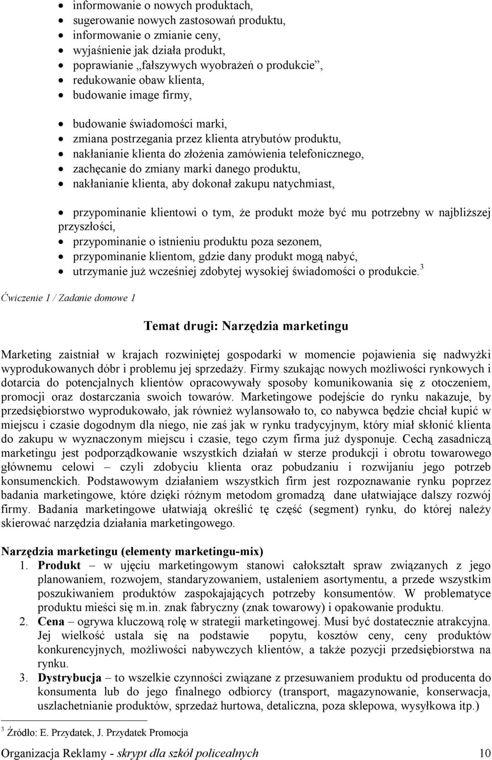 marki danego produktu, nakłanianie klienta, aby dokonał zakupu natychmiast, przypominanie klientowi o tym, że produkt może być mu potrzebny w najbliższej przyszłości, przypominanie o istnieniu