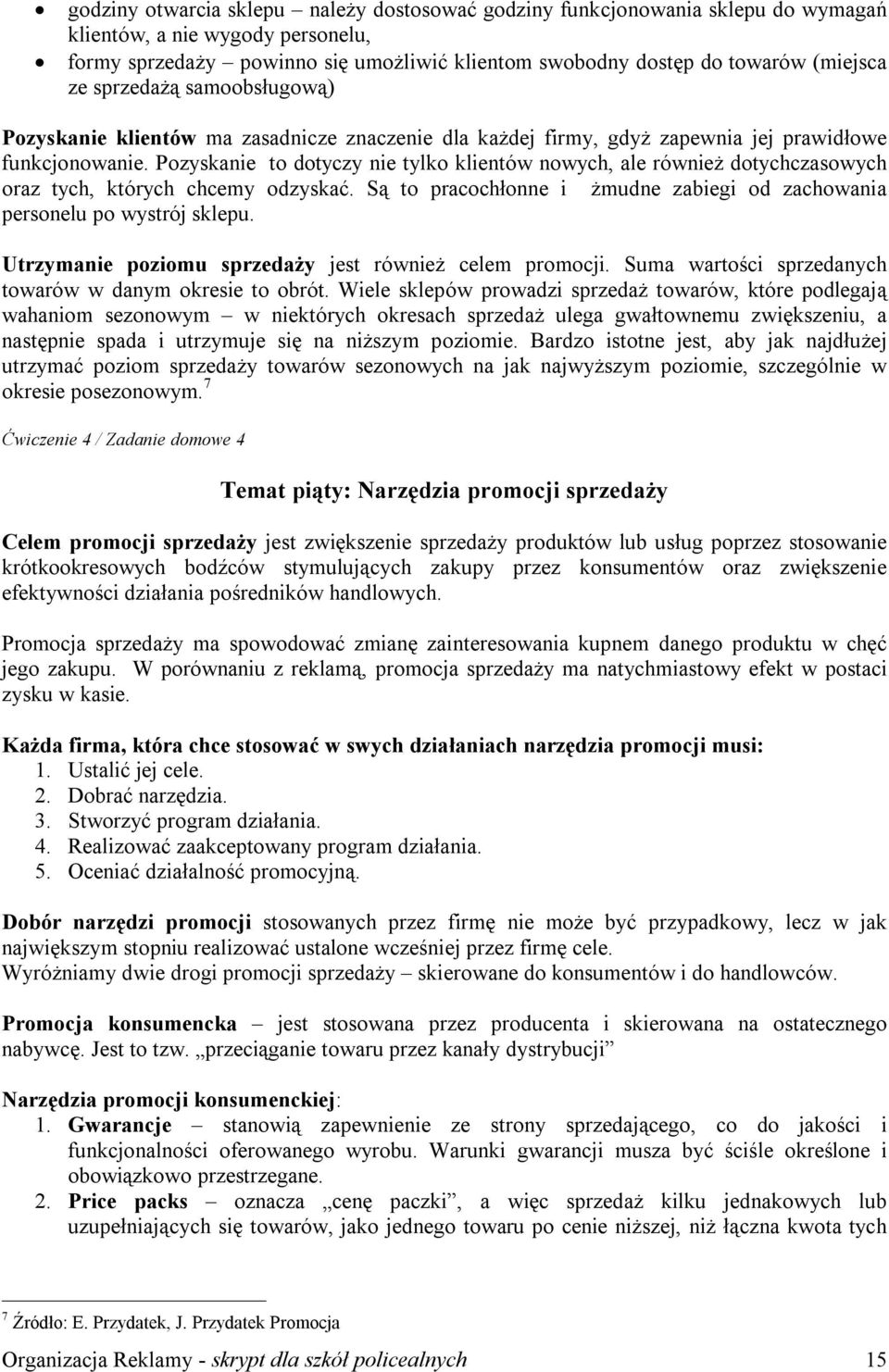 Pozyskanie to dotyczy nie tylko klientów nowych, ale również dotychczasowych oraz tych, których chcemy odzyskać. Są to pracochłonne i żmudne zabiegi od zachowania personelu po wystrój sklepu.