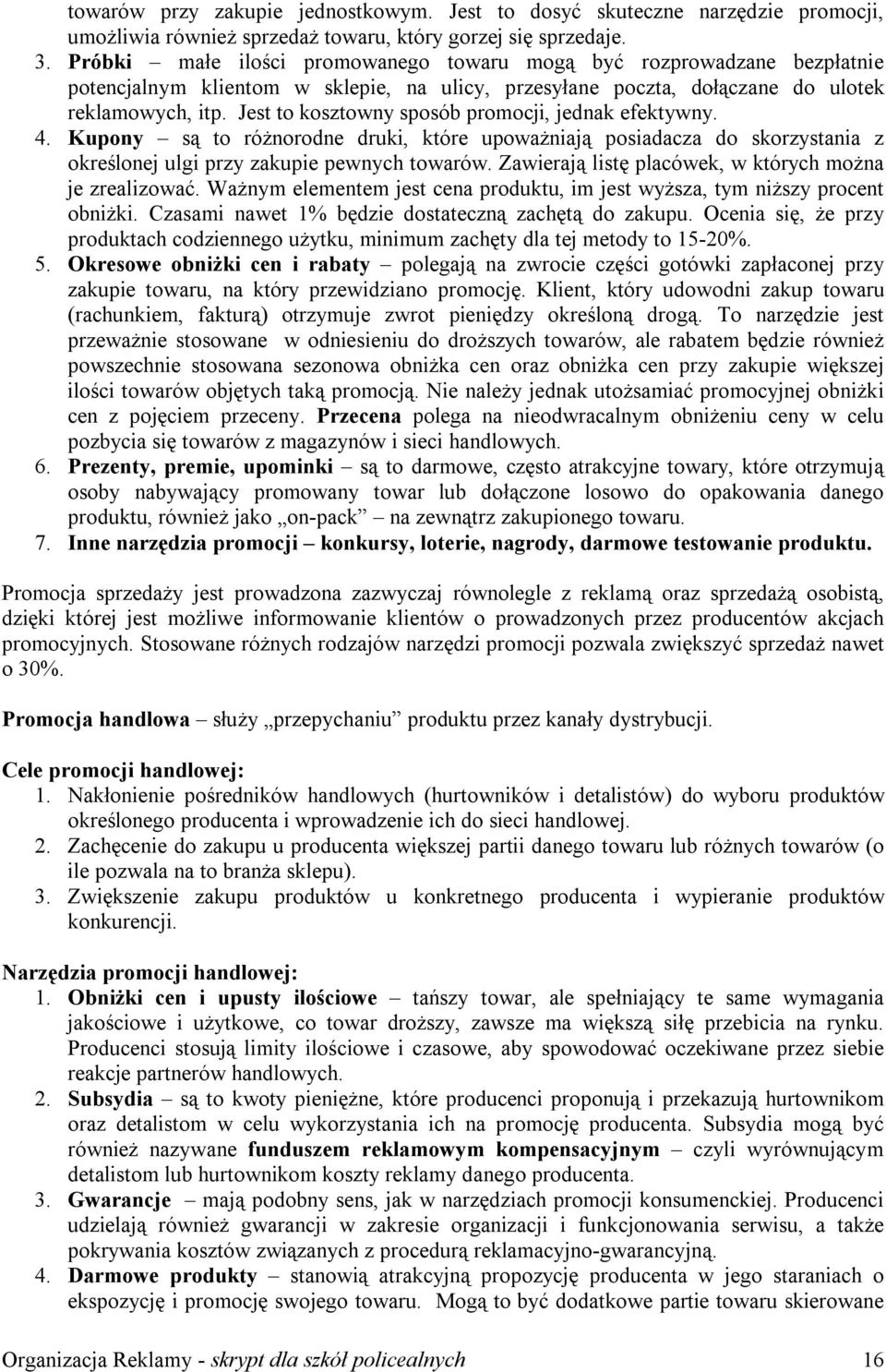 Jest to kosztowny sposób promocji, jednak efektywny. 4. Kupony są to różnorodne druki, które upoważniają posiadacza do skorzystania z określonej ulgi przy zakupie pewnych towarów.