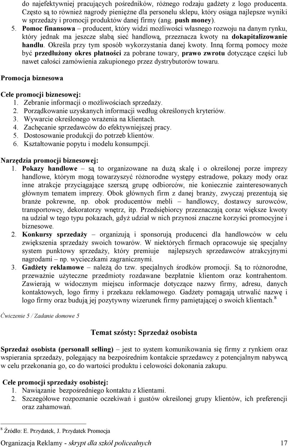 Pomoc finansowa producent, który widzi możliwości własnego rozwoju na danym rynku, który jednak ma jeszcze słabą sieć handlową, przeznacza kwoty na dokapitalizowanie handlu.