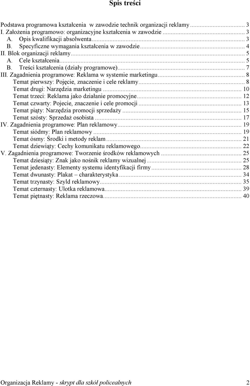 Zagadnienia programowe: Reklama w systemie marketingu...8 Temat pierwszy: Pojęcie, znaczenie i cele reklamy...8 Temat drugi: Narzędzia marketingu...10 Temat trzeci: Reklama jako działanie promocyjne.