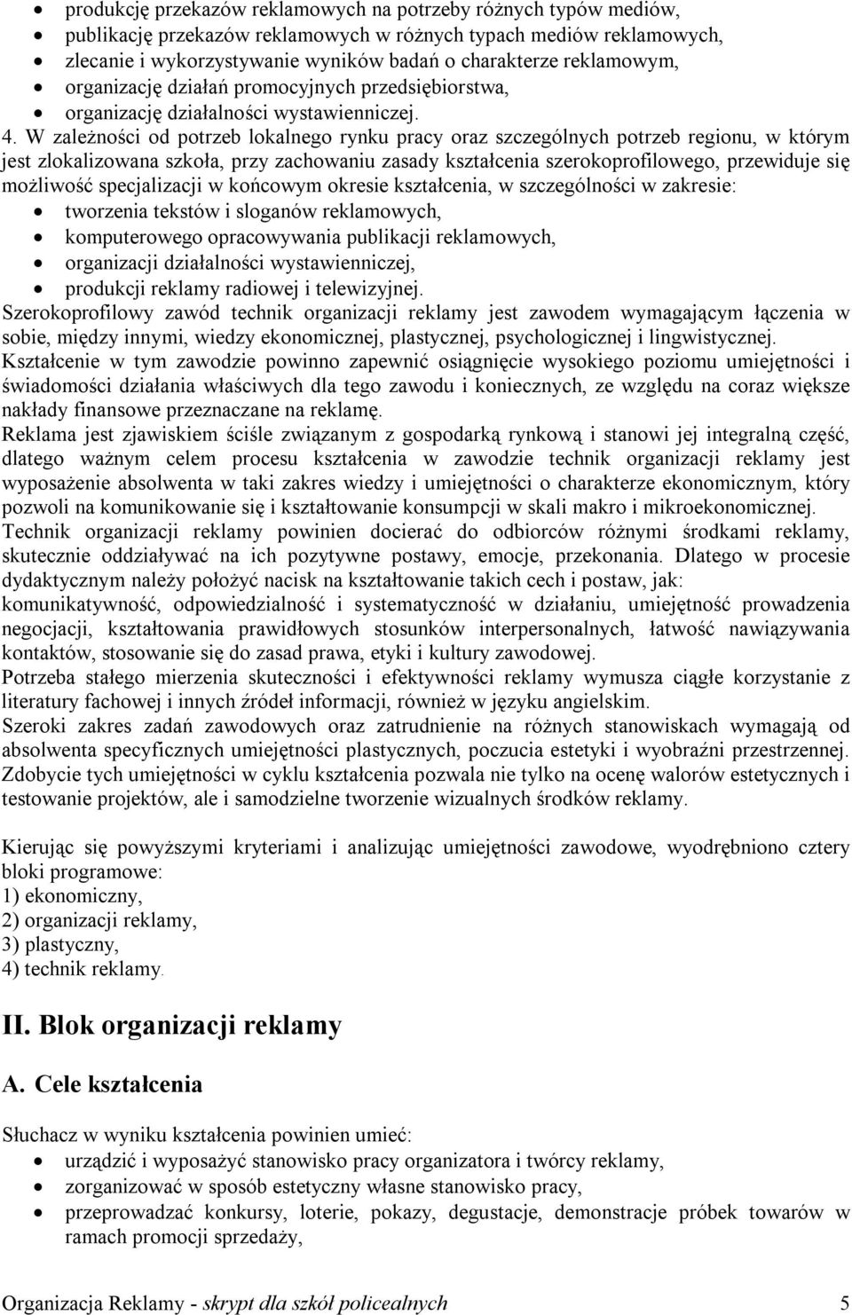 W zależności od potrzeb lokalnego rynku pracy oraz szczególnych potrzeb regionu, w którym jest zlokalizowana szkoła, przy zachowaniu zasady kształcenia szerokoprofilowego, przewiduje się możliwość