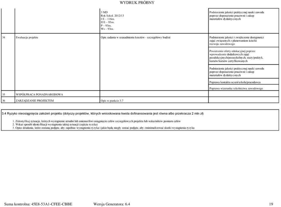 ZARZĄDZANIE PROJEKTEM Opis w punkcie 3.7 3.4 Ryzyko nieosiągnięcia założeń projektu (dotyczy projektów, których wnioskowana kwota dofinansowania jest równa albo przekracza 2 mln zł) 1.