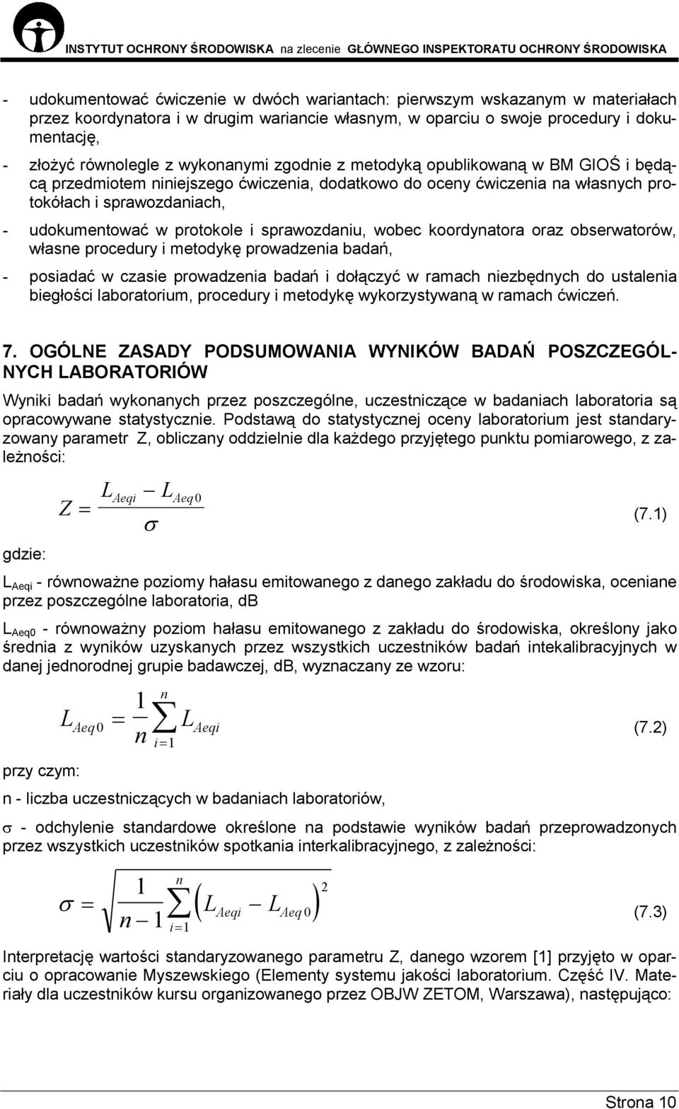 sprawozdaniu, wobec koordynatora oraz obserwatorów, własne procedury i metodykę prowadzenia badań, - posiadać w czasie prowadzenia badań i dołączyć w ramach niezbędnych do ustalenia biegłości