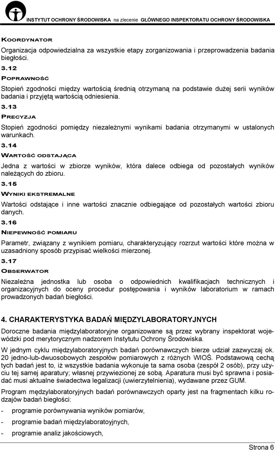 13 PRECYZJA Stopień zgodności pomiędzy niezależnymi wynikami badania otrzymanymi w ustalonych warunkach. 3.