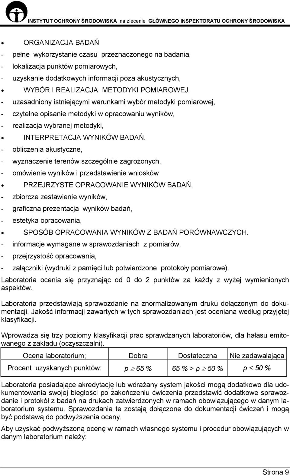 - obliczenia akustyczne, - wyznaczenie terenów szczególnie zagrożonych, - omówienie wyników i przedstawienie wniosków PRZEJRZYSTE OPRACOWANIE WYNIKÓW BADAŃ.