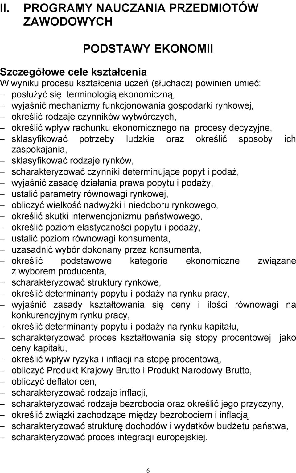 określić sposoby ich zaspokajania, sklasyfikować rodzaje rynków, scharakteryzować czynniki determinujące popyt i podaż, wyjaśnić zasadę działania prawa popytu i podaży, ustalić parametry równowagi