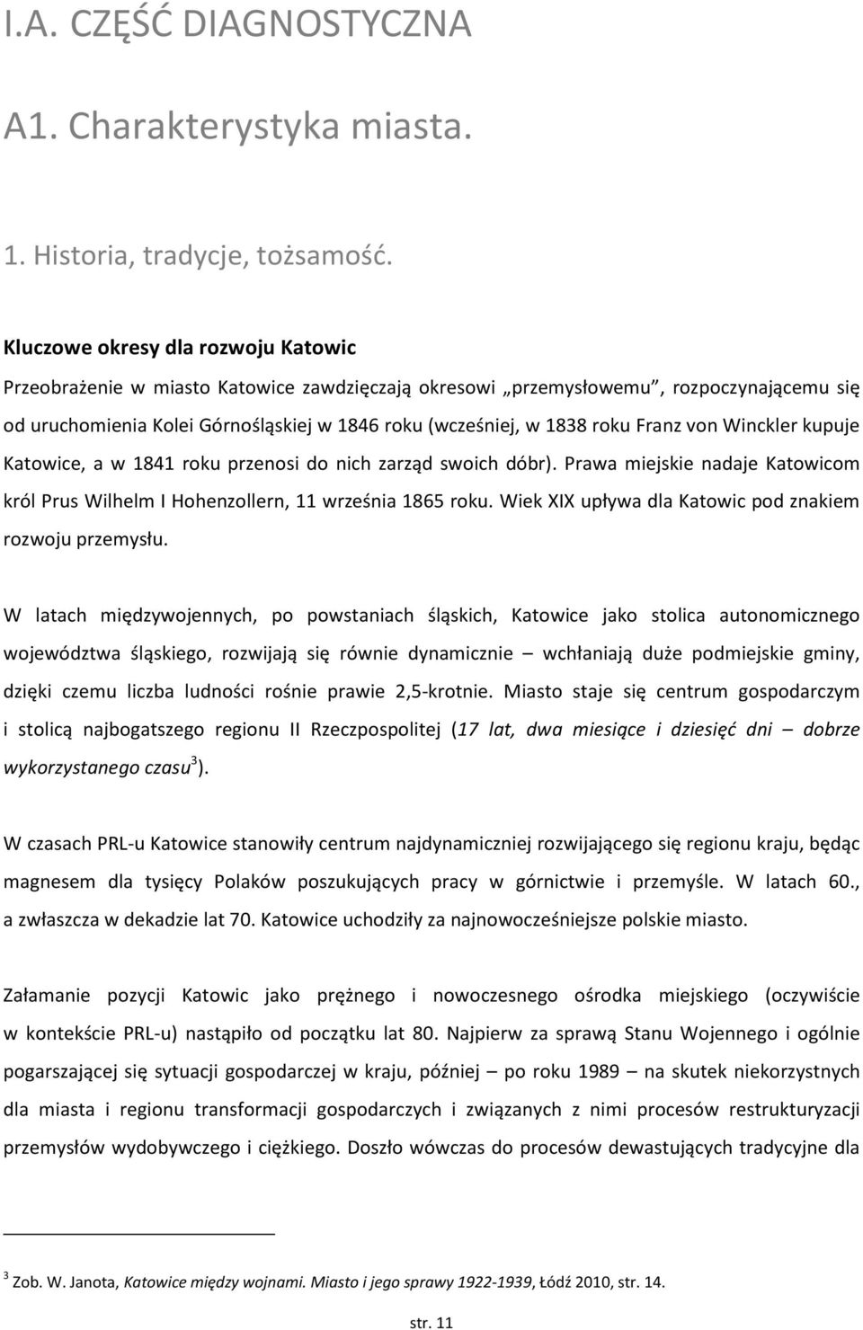 Franz von Winckler kupuje Katowice, a w 1841 roku przenosi do nich zarząd swoich dóbr). Prawa miejskie nadaje Katowicom król Prus Wilhelm I Hohenzollern, 11 września 1865 roku.