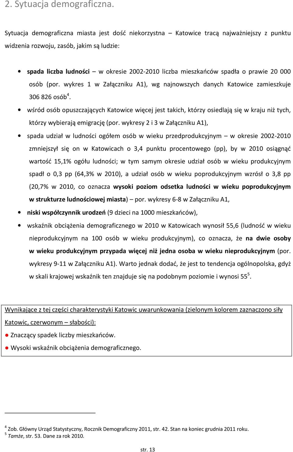 spadła o prawie 20 000 osób (por. wykres 1 w Załączniku A1), wg najnowszych danych Katowice zamieszkuje 306 826 osób 4.