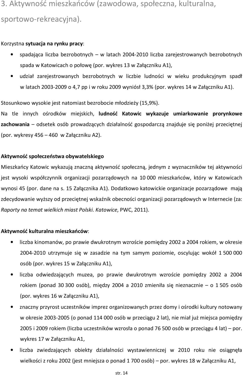 wykres 13 w Załączniku A1), udział zarejestrowanych bezrobotnych w liczbie ludności w wieku produkcyjnym spadł w latach 2003-2009 o 4,7 pp i w roku 2009 wyniósł 3,3% (por. wykres 14 w Załączniku A1).