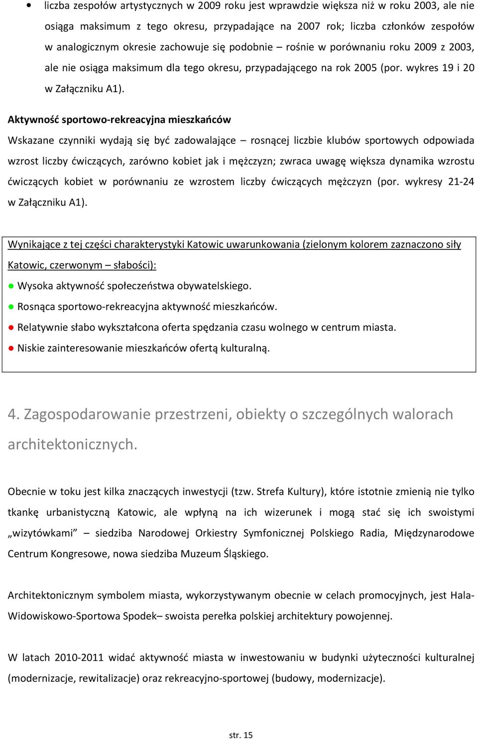 Aktywność sportowo-rekreacyjna mieszkańców Wskazane czynniki wydają się być zadowalające rosnącej liczbie klubów sportowych odpowiada wzrost liczby ćwiczących, zarówno kobiet jak i mężczyzn; zwraca