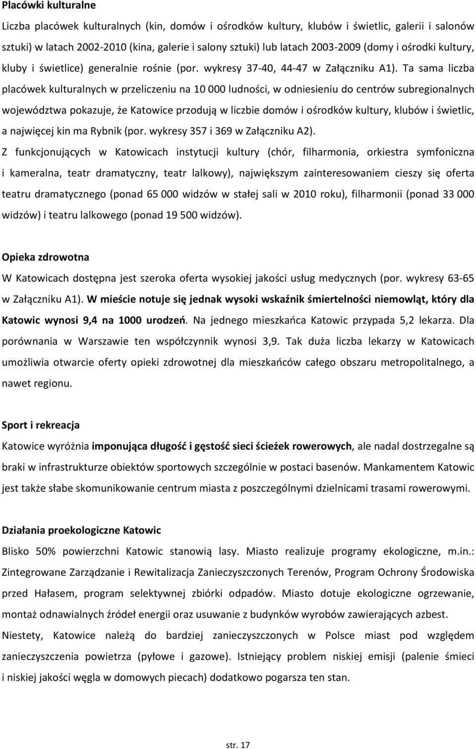 Ta sama liczba placówek kulturalnych w przeliczeniu na 10 000 ludności, w odniesieniu do centrów subregionalnych województwa pokazuje, że Katowice przodują w liczbie domów i ośrodków kultury, klubów