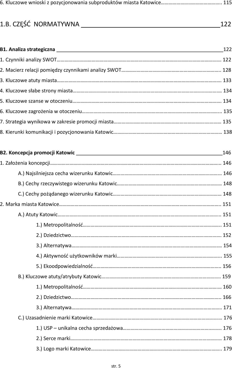 Strategia wynikowa w zakresie promocji miasta.. 135 8. Kierunki komunikacji i pozycjonowania Katowic 138 B2. Koncepcja promocji Katowic 146 1. Założenia koncepcji... 146 A.