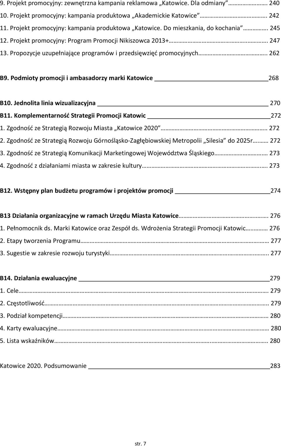 Propozycje uzupełniające programów i przedsięwzięć promocyjnych.. 262 B9. Podmioty promocji i ambasadorzy marki Katowice 268 B10. Jednolita linia wizualizacyjna 270 B11.