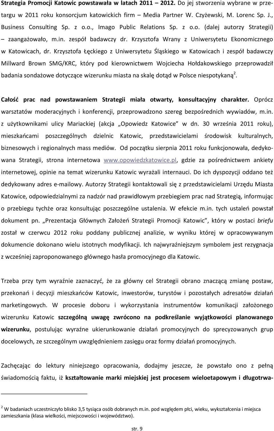 Krzysztofa Łęckiego z Uniwersytetu Śląskiego w Katowicach i zespół badawczy Millward Brown SMG/KRC, który pod kierownictwem Wojciecha Hołdakowskiego przeprowadził badania sondażowe dotyczące