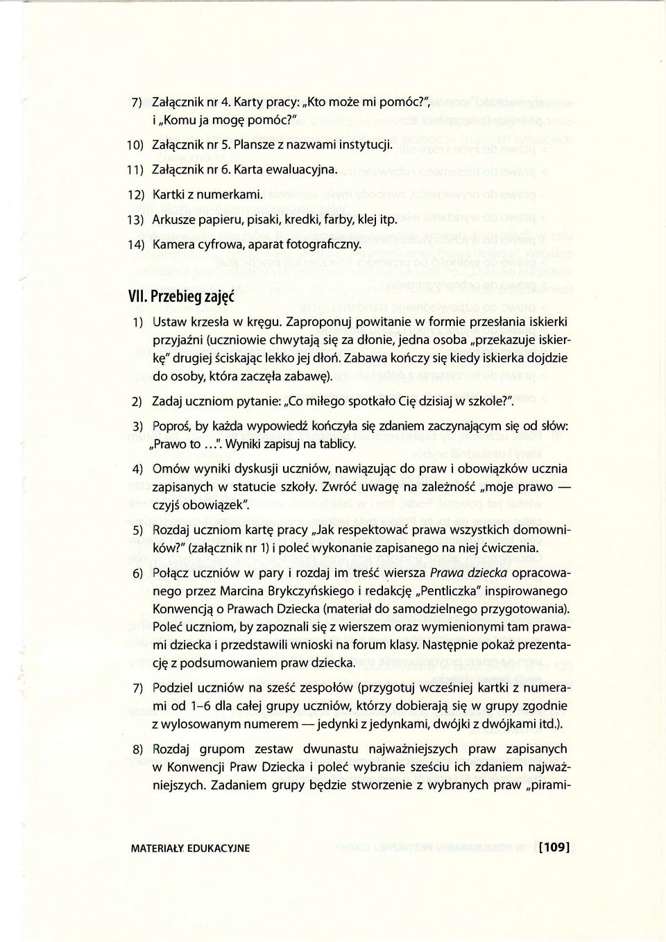 Zaproponuj powitanie w formie przesłania iskierki przyjaźni (uczniowie chwytają się za dłonie, jedna osoba przekazuje iskierkę" drugiej ściskając lekko jej dłoń.