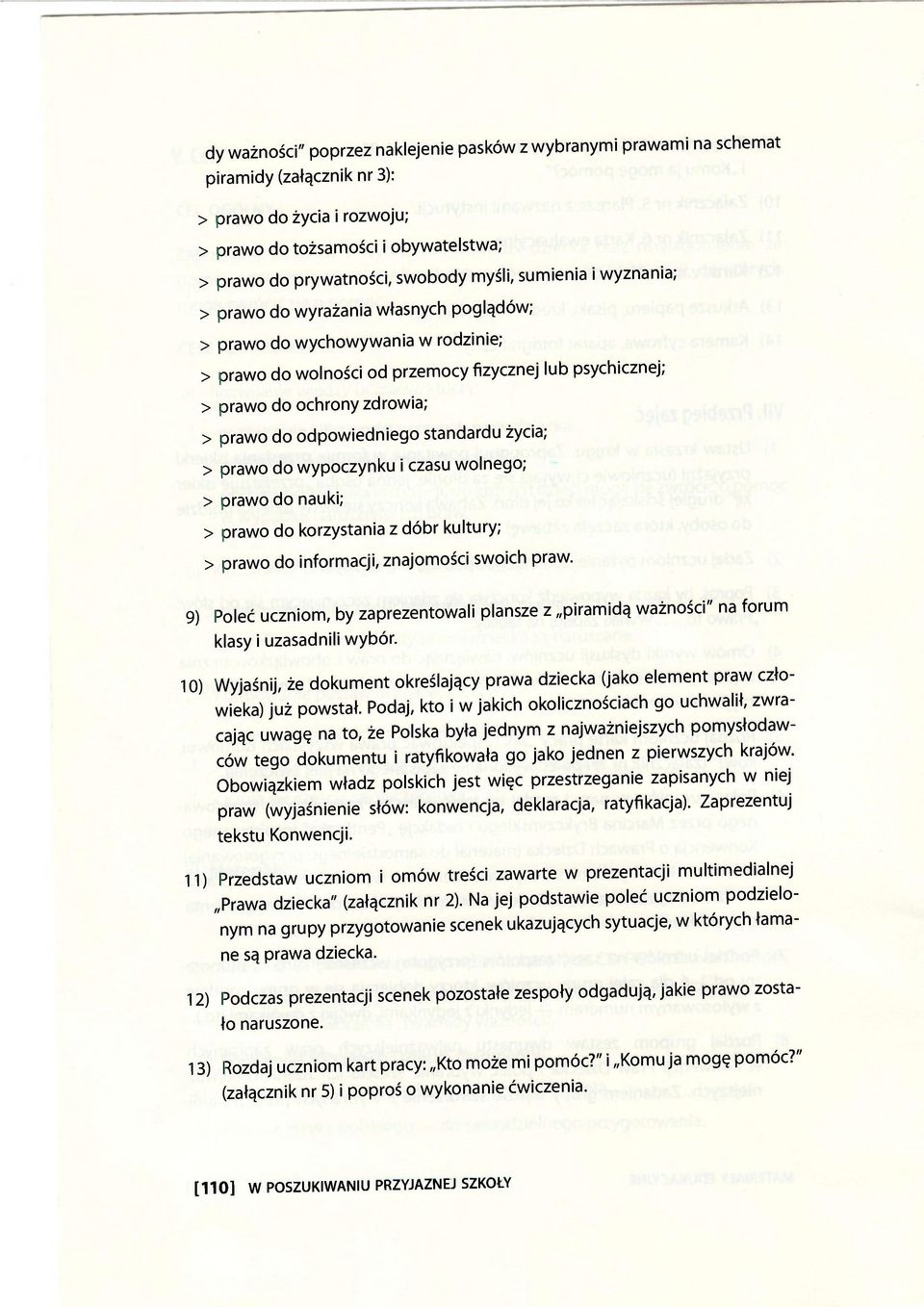 do odpowiedniego standardu życia; > prawo do wypoczynku i czasu wolnego; > prawo do nauki; > prawo do korzystania z dóbr kultury; > prawo do informacji, znajomości swoich praw.