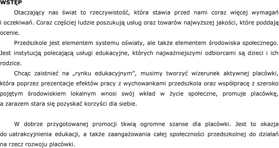 Chcąc zaistnieć na rynku edukacyjnym, musimy tworzyć wizerunek aktywnej placówki, która poprzez prezentacje efektów pracy z wychowankami przedszkola oraz współpracę z szeroko pojętym środowiskiem