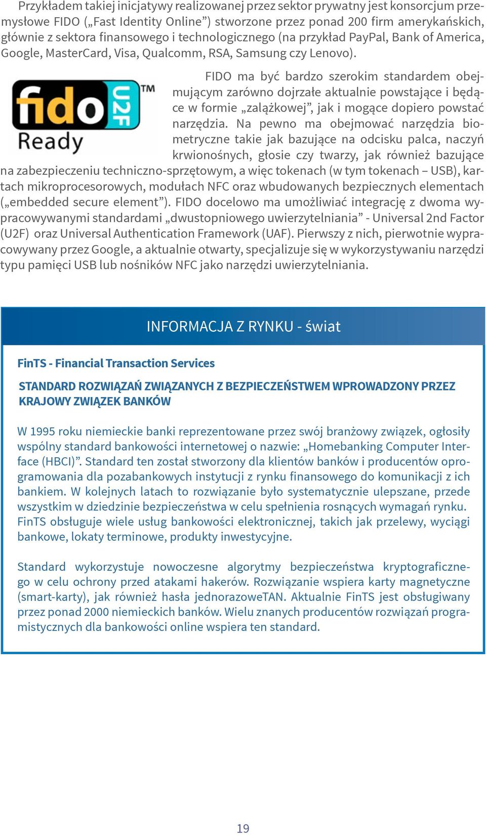 FIDO ma być bardzo szerokim standardem obejmującym zarówno dojrzałe aktualnie powstające i będące w formie zalążkowej, jak i mogące dopiero powstać narzędzia.