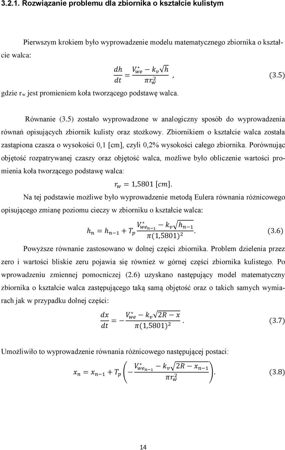 dh dt = V we k v h, (3.5) πr2 w Równanie (3.5) zostało wyprowadzone w analogiczny sposób do wyprowadzenia równań opisujących zbiornik kulisty oraz stożkowy.