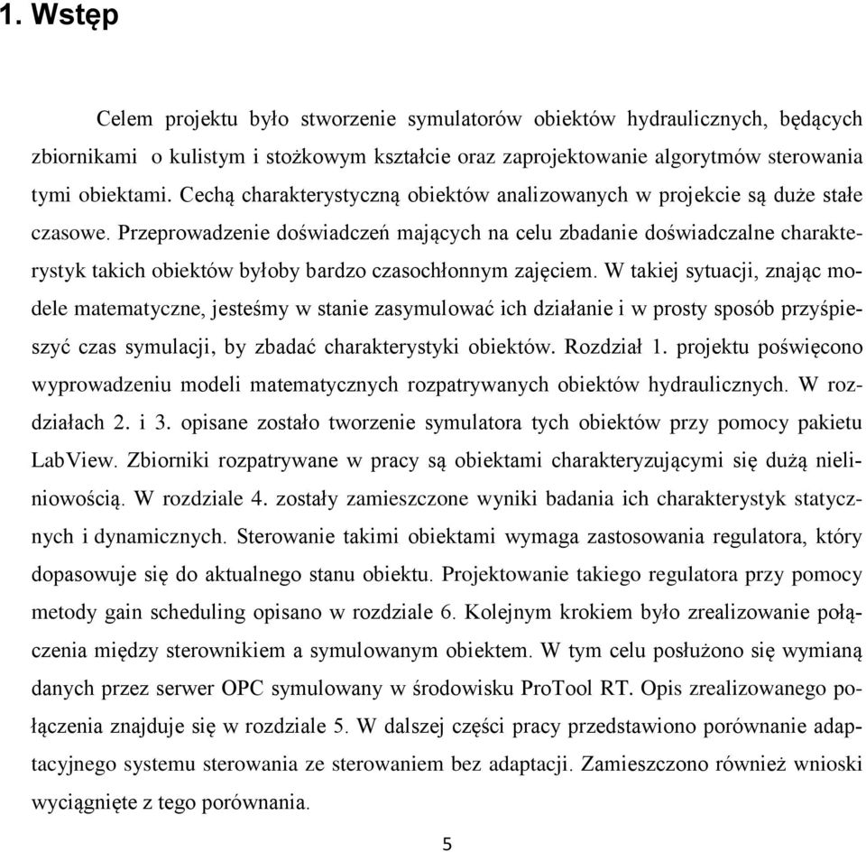 Przeprowadzenie doświadczeń mających na celu zbadanie doświadczalne charakterystyk takich obiektów byłoby bardzo czasochłonnym zajęciem.