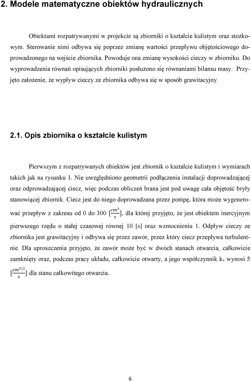 Do wyprowadzenia równań opisujących zbiorniki posłużono się równaniami bilansu masy. Przyjęto założenie, że wypływ cieczy ze zbiornika odbywa się w sposób grawitacyjny. 2.1.