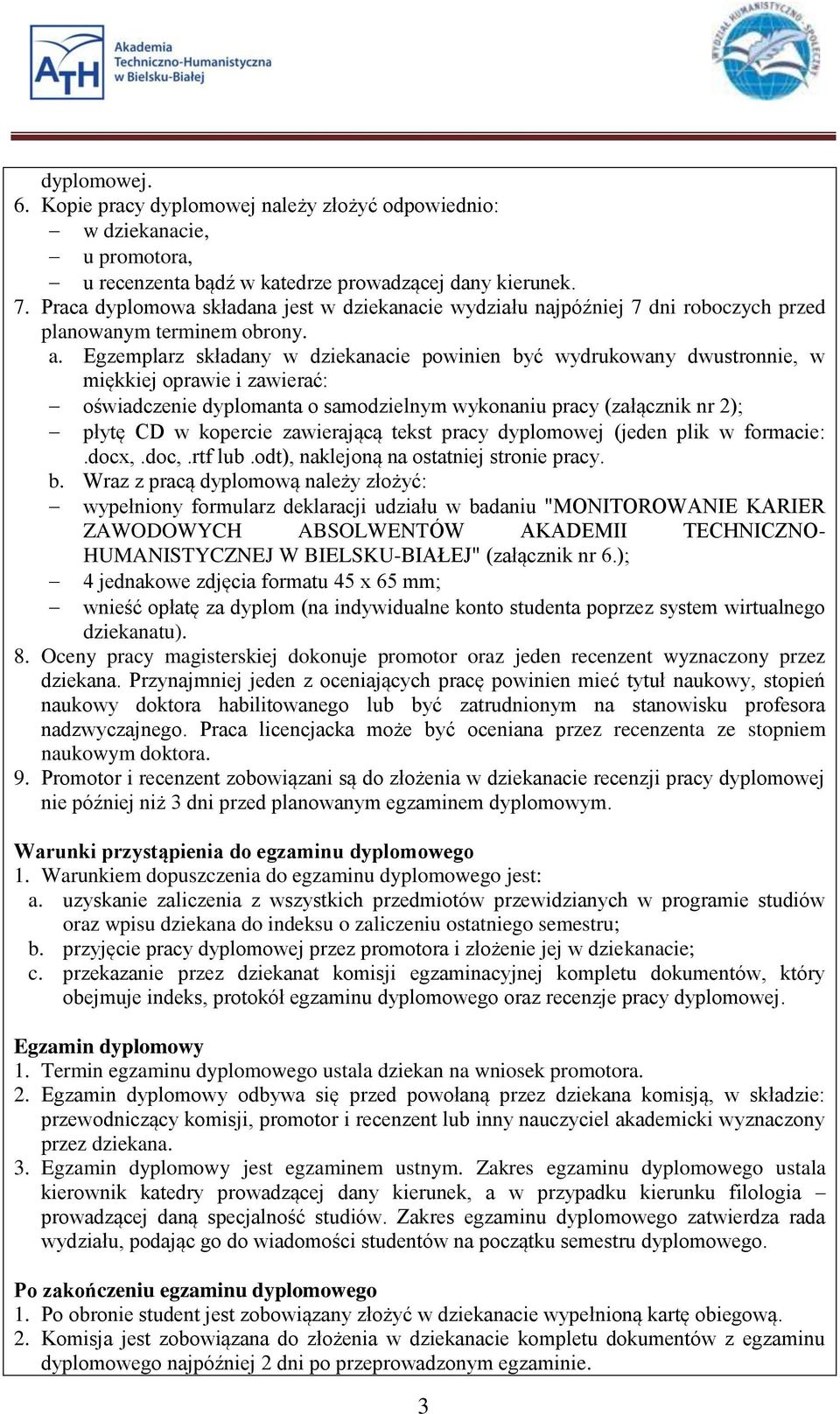 Egzemplarz składany w dziekanacie powinien być wydrukowany dwustronnie, w miękkiej oprawie i zawierać: oświadczenie dyplomanta o samodzielnym wykonaniu pracy (załącznik nr 2); płytę CD w kopercie